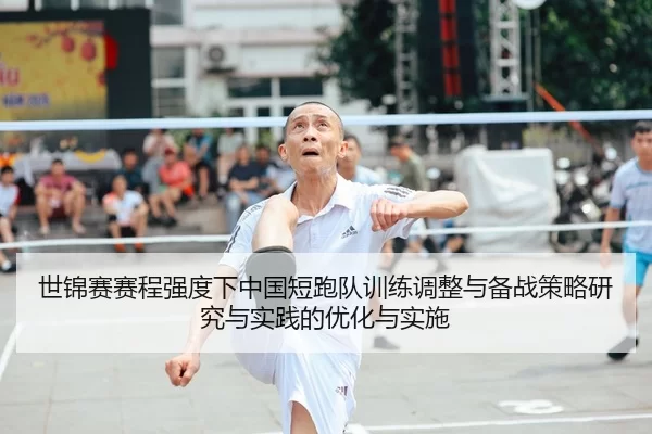 世锦赛赛程强度下中国短跑队训练调整与备战策略研究与实践的优化与实施